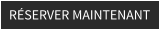 RÉSERVER MAINTENANT